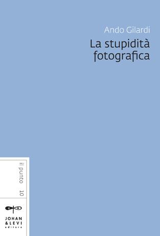 Ando Gilardi, La stupidità fotografica, Johan & Levi